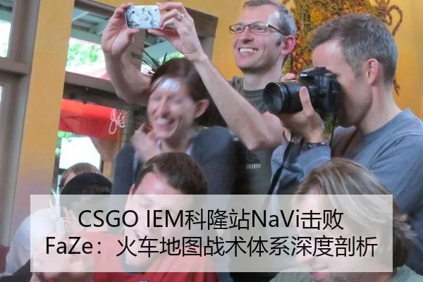 CSGO IEM科隆站NaVi击败FaZe：火车地图战术体系深度剖析